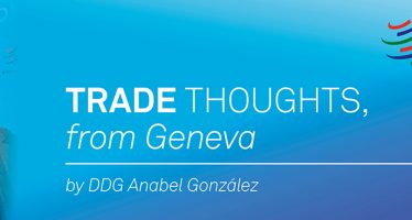 WTO: Trade Thoughts, from Geneva – by DDG Anabel González